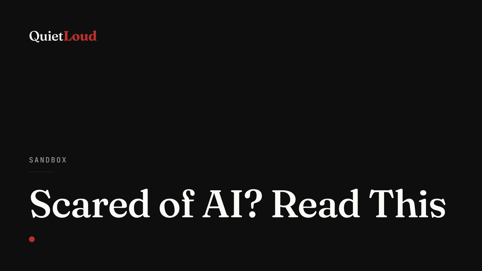Hero artwork for "Scared of AI? Read This", a Sandbox post on QuietLoud Studios Labs. People claim AI is inaccurate and therefore dangerous. But when was the last time you received advice from a human?