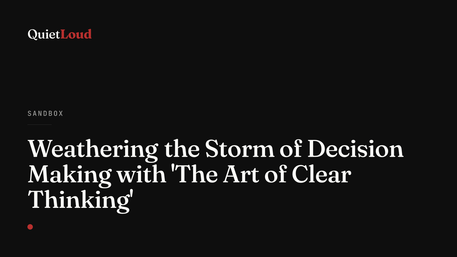 Hero artwork for "Weathering the Storm of Decision Making with 'The Art of Clear Thinking'", a Sandbox post on QuietLoud Studios Labs. Eisenhower delayed D-Day on one forecaster's word. Most of our decisions aren't that dramatic — a lesson from Hasard Lee's book.