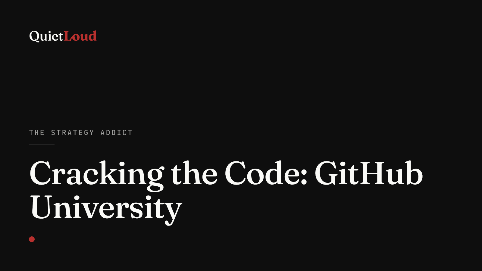 Hero artwork for "Cracking the Code: GitHub University", a The Strategy Addict post on QuietLoud Studios Labs. Matt Dalio called it GitHub University. The question is shifting from where you went to school to what you have built.