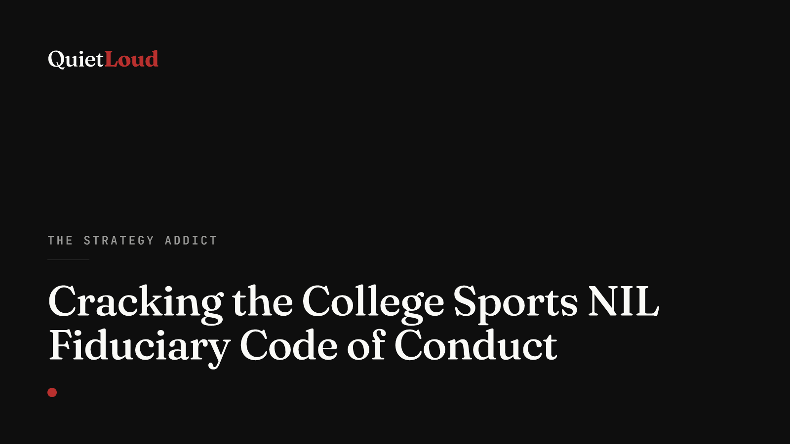 Hero artwork for "Cracking the College Sports NIL Fiduciary Code of Conduct", a The Strategy Addict post on QuietLoud Studios Labs. College sports has plenty of NIL rules and no shared code. The missing piece is a fiduciary standard.
